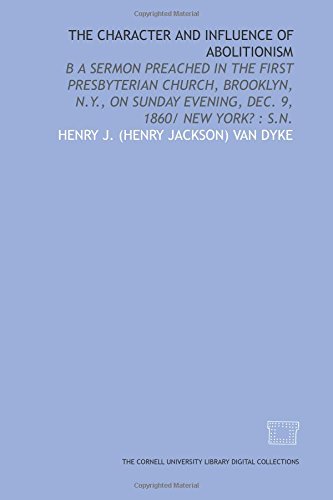 Stock image for The Character and influence of abolitionism: b a sermon preached in the First Presbyterian Church, Brooklyn, N.Y., on Sunday evening, Dec. 9, 1860/ New York? : s.n. for sale by Revaluation Books