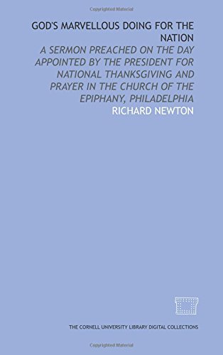 God's marvellous doing for the nation: a sermon preached on the day appointed by the president for national thanksgiving and prayer in the Church of the Epiphany, Philadelphia (9781429749978) by Newton, Richard