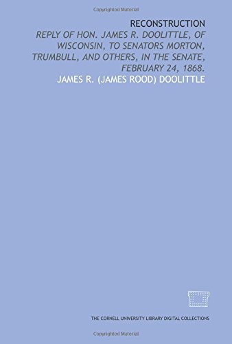 Stock image for Reconstruction: reply of Hon. James R. Doolittle, of Wisconsin, to Senators Morton, Trumbull, and others, in the Senate, February 24, 1868. for sale by Revaluation Books