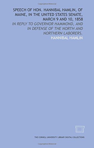 Imagen de archivo de Speech of Hon. Hannibal Hamlin, of Maine, in the United States Senate, March 9 and 10, 1858: in reply to Governor Hammond, and in defense of the North and northern laborers. a la venta por Revaluation Books