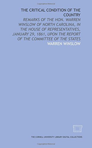 Imagen de archivo de The Critical condition of the country: remarks of the Hon. Warren Winslow of North Carolina, in the House of Representatives, January 29, 1861, upon the report of the Committee of the States a la venta por Revaluation Books