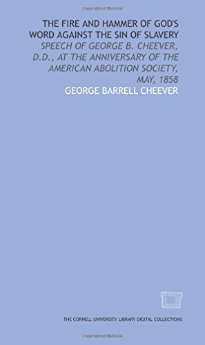 Imagen de archivo de The Fire and hammer of God\'s word against the sin of slavery: speech of George B. Cheever, D.D., at the anniversary of the American Abolition Society, May, 1858 a la venta por Revaluation Books