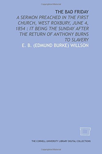 Imagen de archivo de The Bad Friday: a sermon preached in the First Church, West Roxbury, June 4, 1854 : it being the Sunday after the return of Anthony Burns to slavery a la venta por Revaluation Books