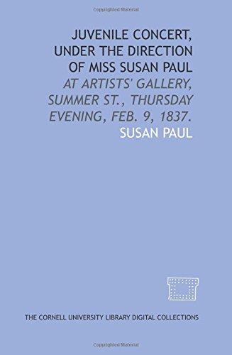 Stock image for Juvenile concert, under the direction of Miss Susan Paul: at Artists\' Gallery, Summer St., Thursday evening, Feb. 9, 1837. for sale by Revaluation Books