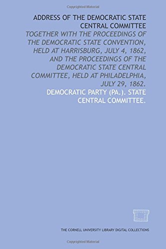 Stock image for Address of the Democratic State Central Committee: together with the proceedings of the Democratic State Convention, held at Harrisburg, July 4, 1862, . held at Philadelphia, July 29, 1862. for sale by Revaluation Books