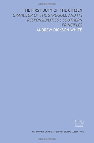 The First duty of the citizen: grandeur of the struggle and its responsibilities : Southern principles (9781429752084) by White, Andrew Dickson