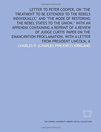 Imagen de archivo de Letter to Peter Cooper, on "The treatment to be extended to the rebels individually," and "The mode of restoring the rebel states to the union." With an . paper on the Emancipation Proclamation, wi a la venta por Revaluation Books