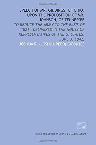 Beispielbild fr Speech of Mr. Giddings, of Ohio, upon the proposition of Mr. Johnson, of Tennessee: to reduce the army to the basis of 1821 : delivered in the House of Representatives of the U. States, June 3, 1842. zum Verkauf von Revaluation Books