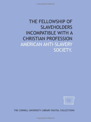 The Fellowship of slaveholders incompatible with a Christian profession (9781429753258) by Society, American Anti-Slavery