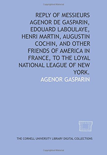 Stock image for Reply of Messieurs Agenor de Gasparin, Edouard Laboulaye, Henri Martin, Augustin Cochin, and other friends of America in France, to the Loyal National League of New York. for sale by Revaluation Books