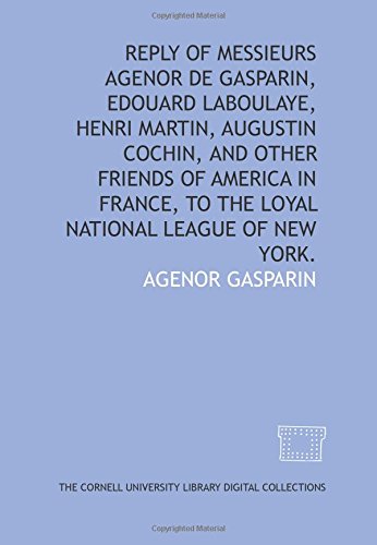 9781429753470: Reply of Messieurs Agenor de Gasparin, Edouard Laboulaye, Henri Martin, Augustin Cochin, and other friends of America in France, to the Loyal National League of New York.