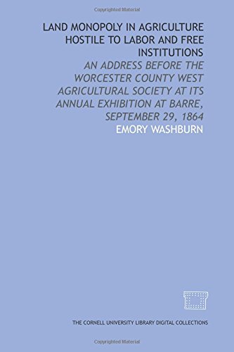 Stock image for Land monopoly in agriculture hostile to labor and free institutions: an address before the Worcester County West Agricultural Society at its annual exhibition at Barre, September 29, 1864 for sale by Revaluation Books