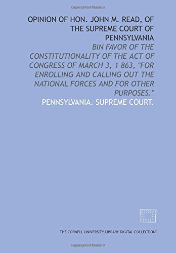 Imagen de archivo de Opinion of Hon. John M. Read, of the Supreme Court of Pennsylvania: bin favor of the constitutionality of the act of Congress of March 3, 1 863, "for enrolling . the national forces and for other purposes." a la venta por Revaluation Books