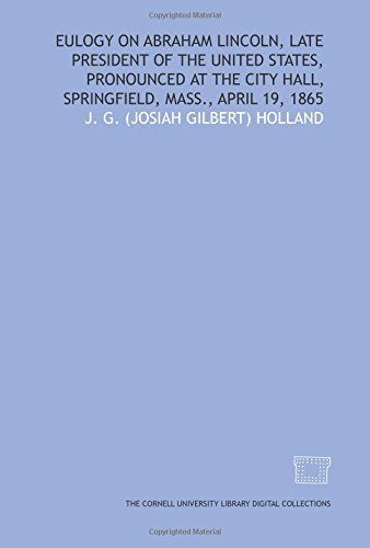 Beispielbild fr Eulogy on Abraham Lincoln, late president of the United States, pronounced at the city hall, Springfield, Mass., April 19, 1865 zum Verkauf von Revaluation Books