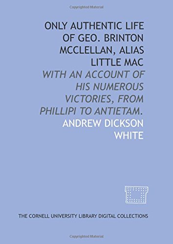 Stock image for Only authentic life of Geo. Brinton McClellan, alias Little Mac: with an account of his numerous victories, from Phillipi to Antietam. for sale by Ergodebooks