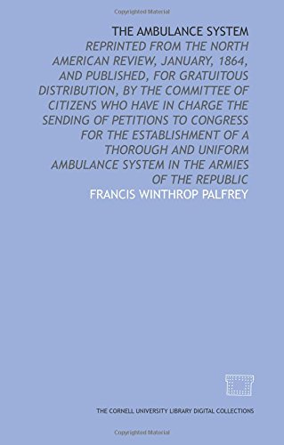 Stock image for The Ambulance system: reprinted from the North American review, January, 1864, and published, for gratuitous distribution, by the committee of citizens . a thorough and uniform ambulance system in t for sale by Revaluation Books