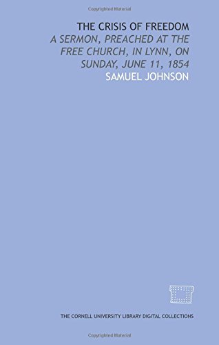 The Crisis of freedom: a sermon, preached at the Free Church, in Lynn, on Sunday, June 11, 1854 (9781429754569) by Johnson, Samuel