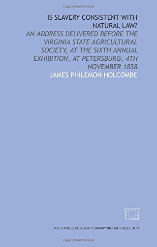 Imagen de archivo de Is slavery consistent with natural law? an address delivered before the Virginia State Agricultural Society, at the sixth annual exhibition, at Petersburg, 4th November 1858 a la venta por Revaluation Books