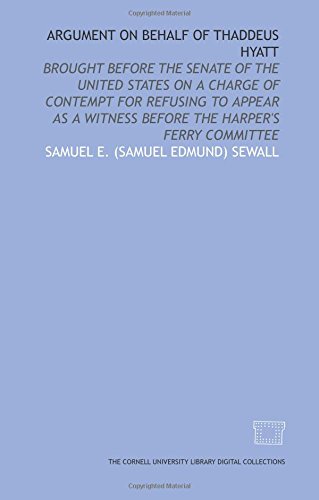 Beispielbild fr Argument on behalf of Thaddeus Hyatt: brought before the Senate of the United States on a charge of contempt for refusing to appear as a witness before the Harper\'s Ferry Committee zum Verkauf von Revaluation Books