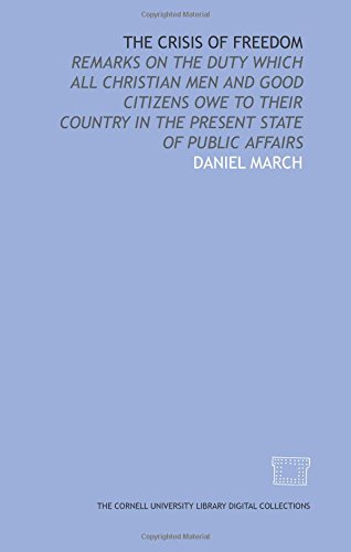 The Crisis of freedom: remarks on the duty which all Christian men and good citizens owe to their country in the present state of public affairs (9781429755184) by March, Daniel