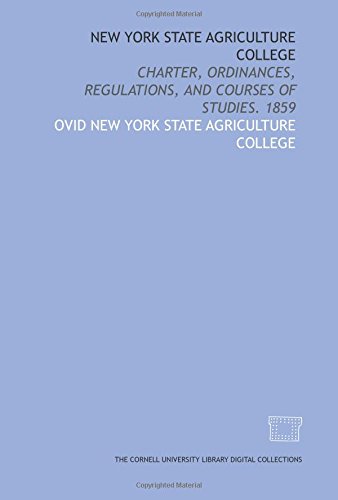 Stock image for New York State Agriculture College: Charter, ordinances, regulations, and courses of studies. 1859 for sale by Revaluation Books