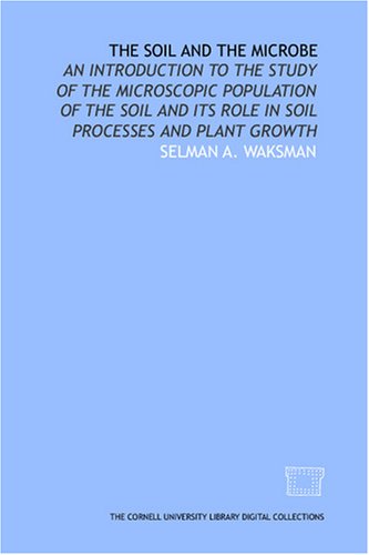 9781429759007: The soil and the microbe: an introduction to the study of the microscopic population of the soil and its role in soil processes and plant growth