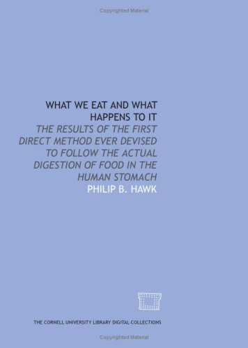 Imagen de archivo de What we eat and what happens to it: the results of the first direct method ever devised to follow the actual digestion of food in the human stomach a la venta por Revaluation Books