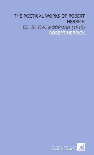 The Poetical Works of Robert Herrick: Ed. By F.W. Moorman (1915) (9781429763073) by Herrick, Robert