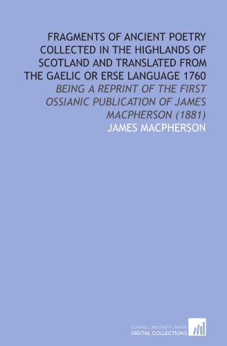 Stock image for Fragments of Ancient Poetry Collected in the Highlands of Scotland and Translated from the Gaelic or Erse Language 1760 Being a Reprint of the First Ossianic Publication of James MacPherson for sale by David's Books