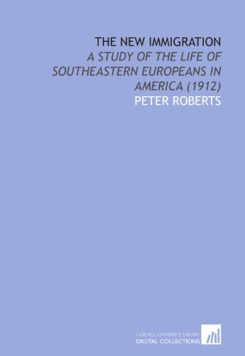 The New Immigration: A Study of the Life of Southeastern Europeans in America (1912) (9781429765695) by Roberts, Peter