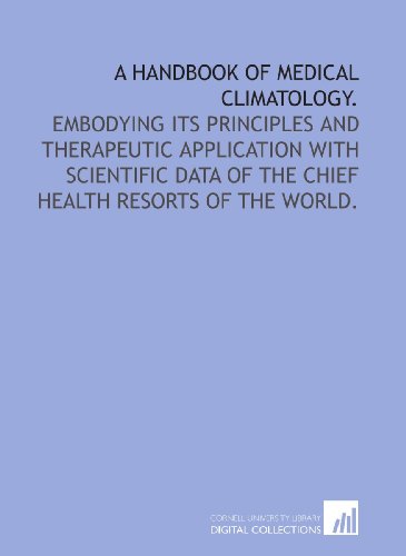 Stock image for A handbook of medical climatology.: Embodying its principles and therapeutic application with scientific data of the chief health resorts of the world. for sale by Revaluation Books
