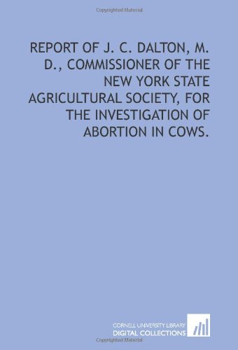 Imagen de archivo de Report of J. C. Dalton, M. D., Commissioner of the New York State Agricultural Society, for the investigation of abortion in cows. a la venta por Revaluation Books