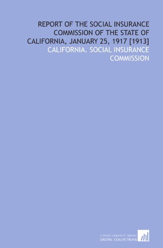 Stock image for Report of the Social insurance commission of the state of California, January 25, 1917 [1913] for sale by Revaluation Books