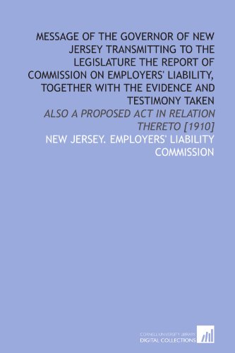 Beispielbild fr Message of the governor of New Jersey transmitting to the Legislature the report of Commission on employers' liability, together with the evidence and . a proposed act in relation thereto [1910] zum Verkauf von Revaluation Books