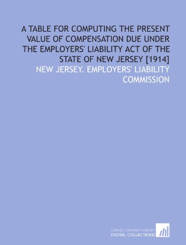 Beispielbild fr A table for computing the present value of compensation due under the Employers' liability act of the state of New Jersey [1914] zum Verkauf von Revaluation Books