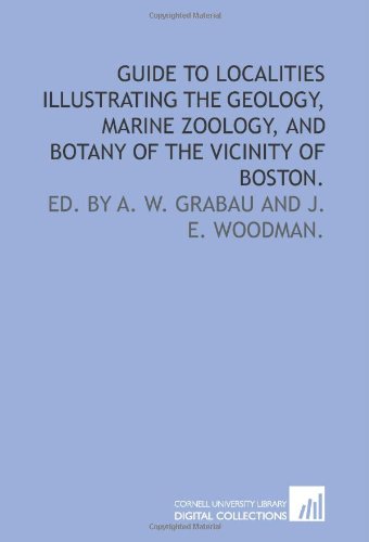 Imagen de archivo de Guide to localities illustrating the geology, marine zoology, and botany of the vicinity of Boston.: Ed. by A. W. Grabau and J. E. Woodman. a la venta por Ergodebooks