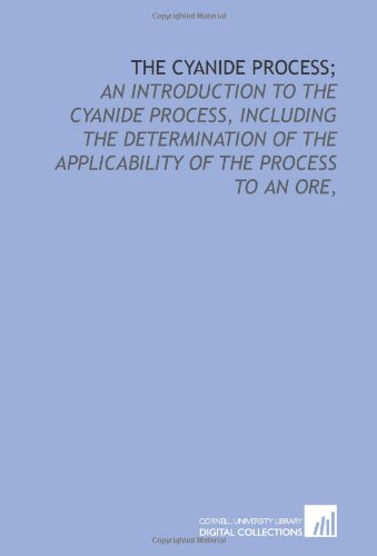 Stock image for The cyanide process;: an introduction to the cyanide process, including the determination of the applicability of the process to an ore, for sale by Revaluation Books