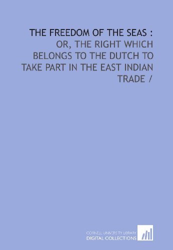 Beispielbild fr The freedom of the seas :: or, The right which belongs to the Dutch to take part in the East Indian trade / zum Verkauf von Revaluation Books