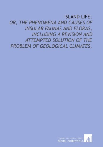 Island life;: or, The phenomena and causes of insular faunas and floras, including a revision and attempted solution of the problem of geological climates, (9781429779357) by Wallace, Alfred Russel