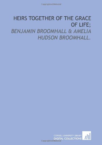 Heirs together of the grace of life;: Benjamin Broomhall & Amelia Hudson Broomhall. (9781429781107) by Broomhall, Marshall