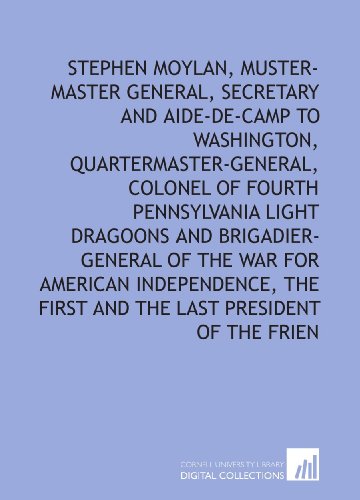 Imagen de archivo de Stephen Moylan, muster-master general, secretary and aide-de-camp to Washington, quartermaster-general, colonel of Fourth Pennsylvania light dragoons and . first and the last president of the Frien a la venta por Revaluation Books