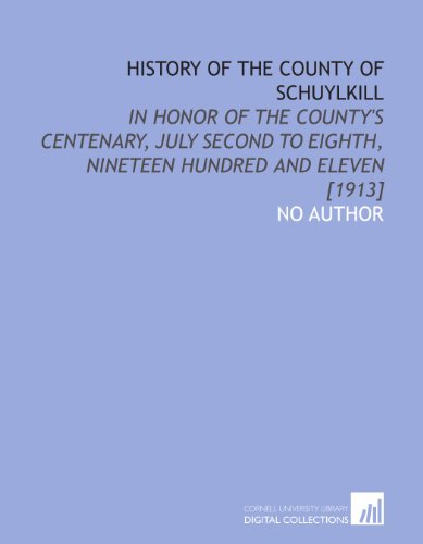 History of the county of Schuylkill: in honor of the County's Centenary, July second to eighth, nineteen hundred and eleven [1913] (9781429784214) by No Author, .