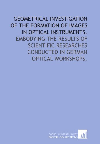 9781429785242: Geometrical investigation of the formation of images in optical instruments.: Embodying the results of scientific researches conducted in German optical workshops.