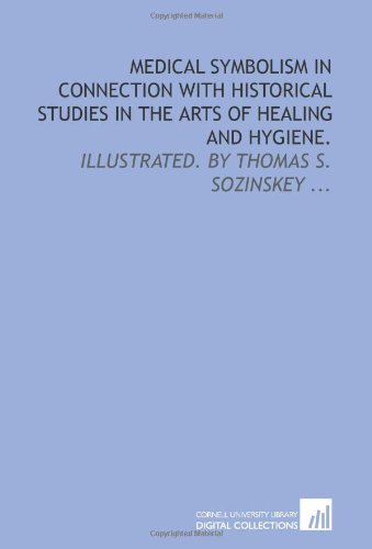 Stock image for Medical symbolism in connection with historical studies in the arts of healing and hygiene.: Illustrated. By Thomas S. Sozinskey . for sale by Revaluation Books