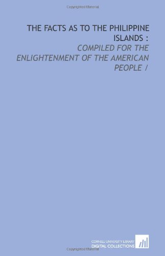 Stock image for The facts as to the Philippine Islands :: compiled for the enlightenment of the American people / for sale by Revaluation Books