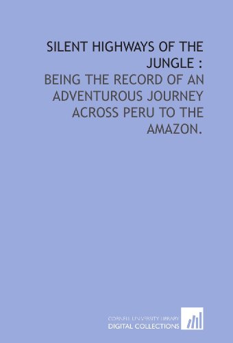 Beispielbild fr Silent highways of the jungle :: being the record of an adventurous journey across Peru to the Amazon. zum Verkauf von Revaluation Books