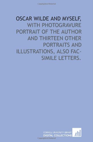 9781429787192: Oscar Wilde and myself,: with photogravure portrait of the author and thirteen other portraits and illustrations, also fac-simile letters.