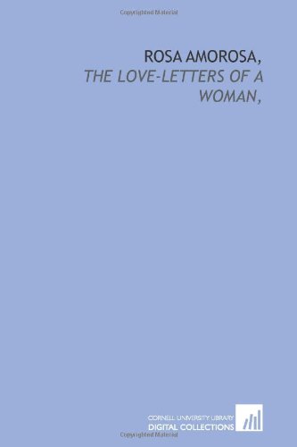 Stock image for Rosa Amorosa,: the love-letters of a woman, for sale by Revaluation Books