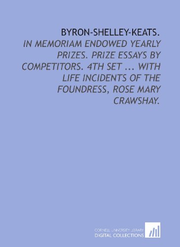 Imagen de archivo de Byron-Shelley-Keats.: In memoriam endowed yearly prizes. Prize essays by competitors. 4th set . with life incidents of the foundress, Rose Mary Crawshay. a la venta por Revaluation Books