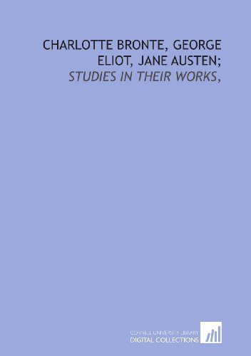 Stock image for Charlotte Bronte, George Eliot, Jane Austen;: studies in their works, for sale by Revaluation Books